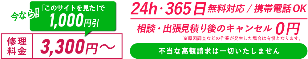 今なら「このサイトを見た」で1,000円引 修理料金　3,300円～ 24h・365日対応/携帯電話OK 相談・出張見積り後のキャンセル0円　※原因調査などの作業が発生した場合は有償となります。不当な高額請求は一切いたしません